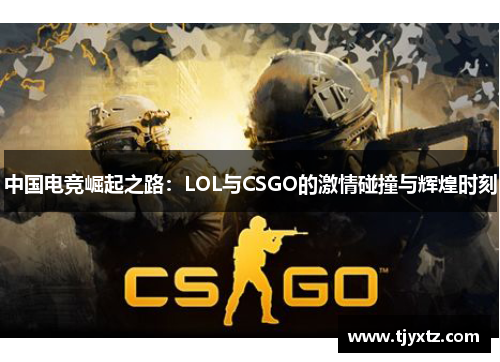 中国电竞崛起之路：LOL与CSGO的激情碰撞与辉煌时刻